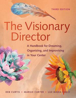 The Visionary Director, Third Edition: A Handbook for Dreaming, Organizing, and Improvising in Your Center de Margie Carter