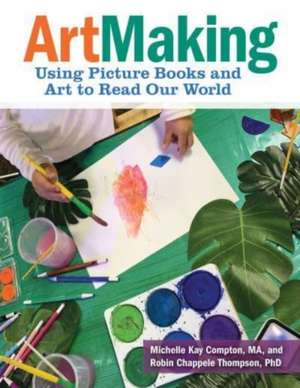 Artmaking: Using Picture Books and Art to Read Our World de Michelle Kay Compton