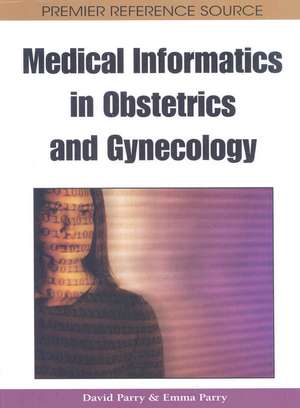 Medical Informatics in Obstetrics and Gynecology de David Parry