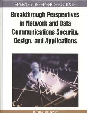 Breakthrough Perspectives in Network and Data Communications Security, Design, and Applications de Indranil Bose