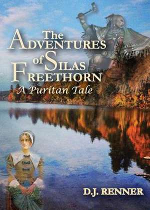 The Adventures of Silas Freethorn: A Puritan Tale de D. J. Renner