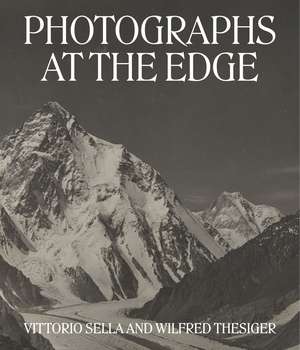 Photographs at the Edge: Vittorio Sella and Wilfred Thesiger de Roger Härtl