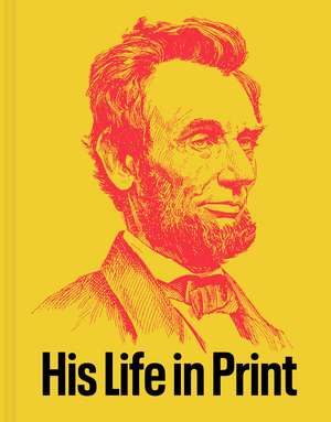 Abraham Lincoln: His Life in Print: Books and Ephemera from the David M. Rubenstein Americana Collection de David M. Rubenstein