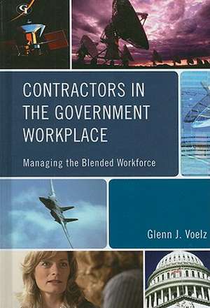 Contractors in the Government Workplace: Managing the Blended Workforce de Glenn J. Voelz