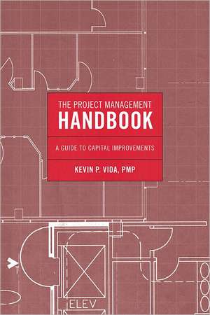 The Project Management Handbook: A Guide to Capital Improvements de Kevin P. Vida