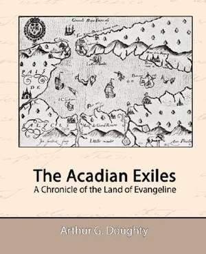 The Acadian Exiles - A Chronicle of the Land of Evangeline de Arthur G. Doughty