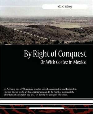 By Right of Conquest Or, with Cortez in Mexico: A Story for Girls de G. A. Henty