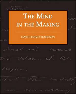 The Mind in the Making - The Relation of Intelligence to Social Reform de James Harvey Robinson