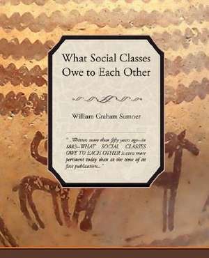 What Social Classes Owe to Each Other de Sumner William Graham