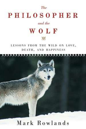 Philosopher and the Wolf de Mark Rowlands