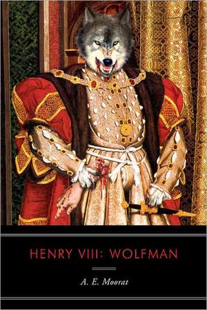 Henry VIII: Wolfman de A. E. Moorat