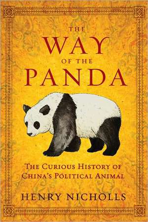 The Way of the Panda: The Curious History of China's Political Animal de Henry Nicholls