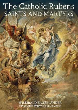 The Catholic Rubens: Saints and Martyrs de Willibald Sauerländer