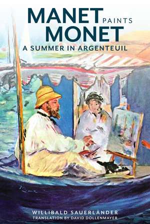 Manet Paints Monet: A Summer in Argenteuil de Willibald Sauerländer