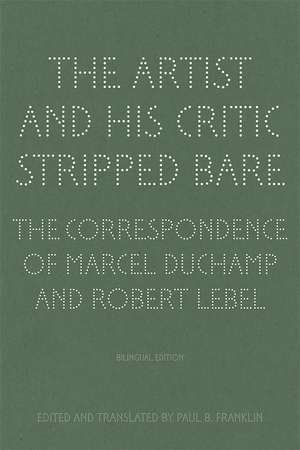 The Artist and His Critic Stripped Bare – The Correspondence of Marcel Duchamp and Robert Lebel de Paul B Franklin