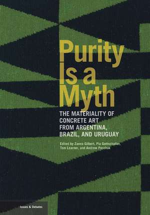 Purity Is a Myth: The Materiality of Concrete Art from Argentina, Brazil, and Uruguay de Zanna Gilbert