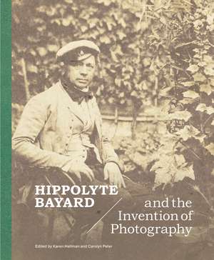 Hippolyte Bayard and the Invention of Photography de Karen Hellman