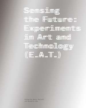 Sensing the Future – Experiments in Art and Technology (E.A.T.) de Nancy Perloff