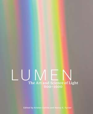 Lumen: The Art and Science of Light, 800–1600 de Kristen Collins