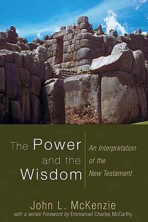 The Power and the Wisdom: An Interpretation of the New Testament de John L. Mckenzie