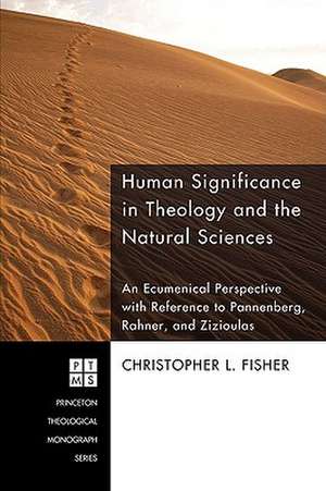 Human Significance in Theology and the Natural Sciences: An Ecumenical Perspective with Reference to Pannenberg, Rahner, and Zizioulas de Christopher L. Fisher