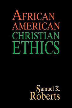 African American Christian Ethics de Samuel K. Roberts