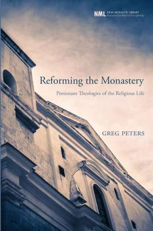 Reforming the Monastery: Protestant Theologies of the Religious Life de Greg Peters