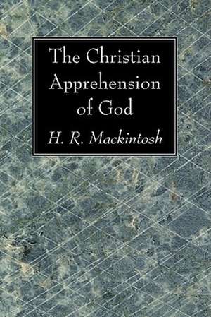 The Christian Apprehension of God de H. R. Mackintosh