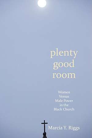 Plenty Good Room: Women Versus Male Power in the Black Church de Marcia Y. Riggs