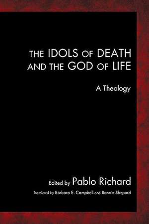 The Idols of Death and the God of Life: A Theology de Pablo Richard