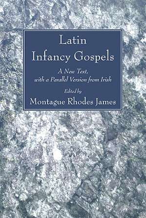 Latin Infancy Gospels: A New Text, with a Parallel Version from Irish de Montague Rhodes James