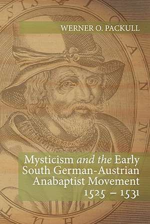 Mysticism and the Early South German - Austrian Anabaptist Movement 1525 - 1531 de Werner O. Packull