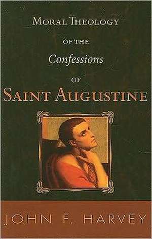 Moral Theology of the Confessions of Saint Augustine de John F. Harvey