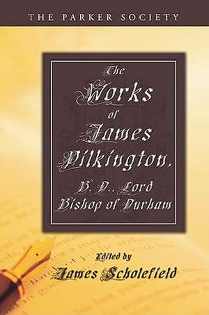 The Works of James Pilkington, B.D., Lord Bishop of Durham de James Pilkington