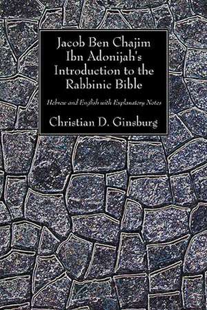 Jacob Ben Chajim Ibn Adonijah's Introduction to the Rabbinic Bible: Hebrew and English with Explanatory Notes de Christian D. Ginsburg