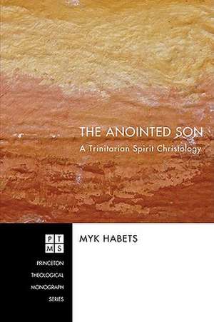 The Anointed Son: A Trinitarian Spirit Christology de Myk Habets