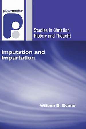 Imputation and Impartation: Union with Christ in American Reformed Theology de William B. Evans