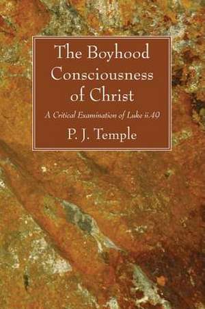 The Boyhood Consciousness of Christ: A Critical Examination of Luke II.49 de P. J. Temple