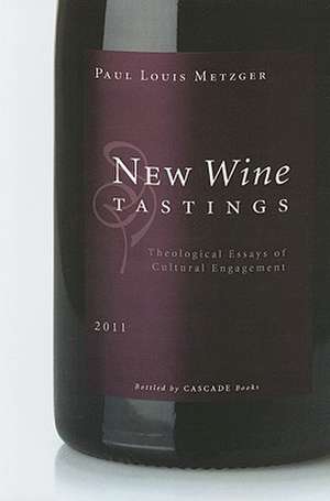 New Wine Tastings: Theological Essays of Cultural Engagement de Paul Louis Metzger