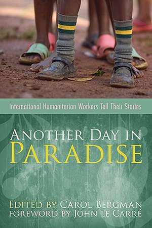 Another Day in Paradise: International Humanitarian Workers Tell Their Stories de John Le Carre