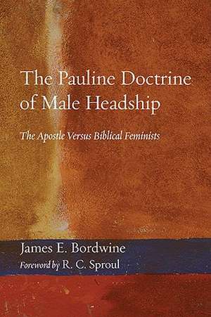 The Pauline Doctrine of Male Headship: The Apostle Versus Biblical Feminists de James E. Bordwine