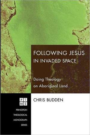 Following Christ in Invaded Space: Doing Theology on Aboriginal Land de Chris Budden