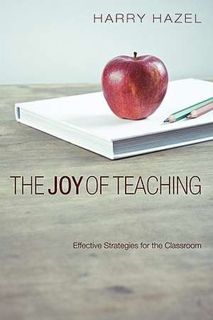 The Joy of Teaching: Effective Strategies for the Classroom de Harry Hazel