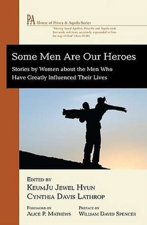 Some Men Are Our Heroes: Stories by Women about the Men Who Have Greatly Influenced Their Lives de Alice P. Mathews