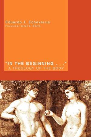 In the Beginning...: A Theology of the Body de Eduardo J. Echeverria