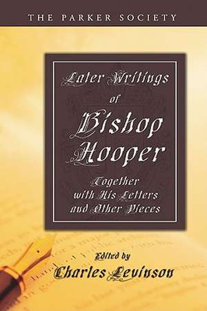 Later Writings of Bishop Hooper: Together with His Letters and Other Pieces de John Hooper