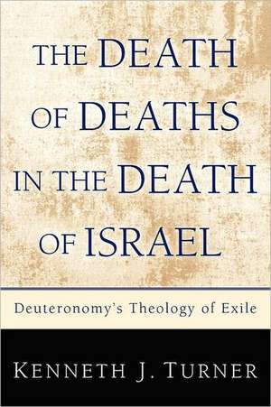 The Death of Deaths in the Death of Israel: Deuteronomy's Theology of Exile de Kenneth J. Turner