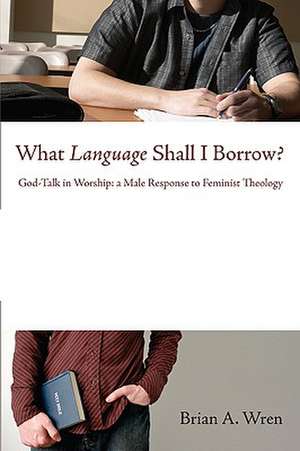 What Language Shall I Borrow?: A Male Response to Feminist Theology de Brian A. Wren