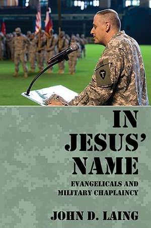 In Jesus' Name: Evangelicals and Military Chaplaincy de John D. Laing