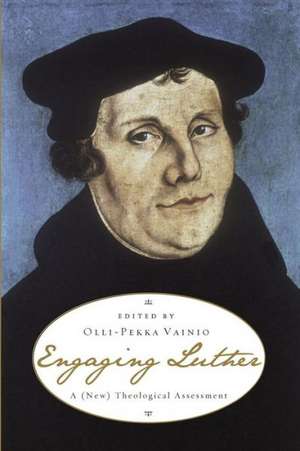 Engaging Luther: A (New) Theological Assessment de Olli-Pekka Vainio